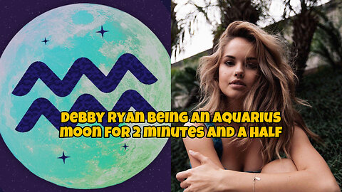 Debby Ryan being an aquarius moon for 2 minutes and a half