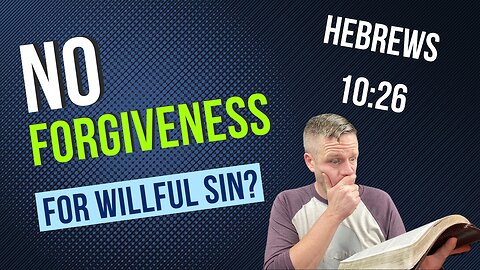 Does Hebrews 10:26 Teach That There is no Forgiveness for Willful Sin?