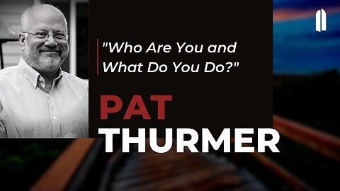 "Who Are You and What Do You Do?" | Pat Thurmer