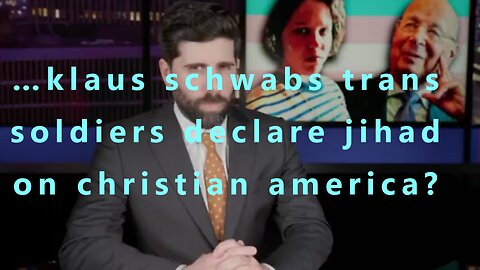 …klaus schwabs trans soldiers declare jihad on christian america?