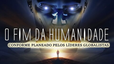 🎬🔥O FIM DA HUMANIDADE – CONFORME PLANEADO PELOS LÍDERES GLOBALISTAS (2024) (DOC)🔥🎬