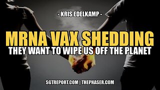 MRNA VAX SHEDDING: THEY WANT TO WIPE US OFF THE PLANET -- Kris Edelkamp