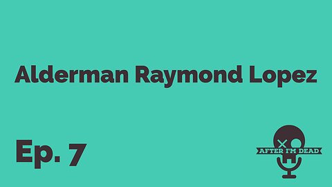 Ep. 7 - Alderman Raymond Lopez