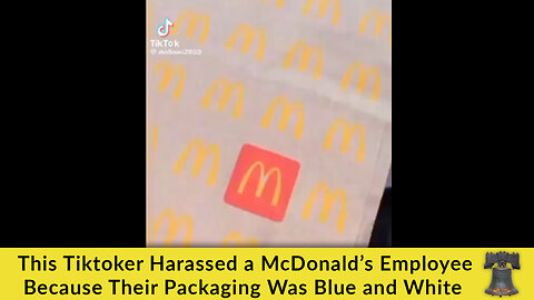 This Tiktoker Harassed a McDonald’s Employee Because Their Packaging Was Blue and White