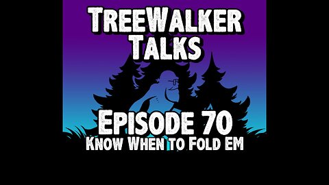 TreeWalker Talks Episode 70: Know When to Fold Em