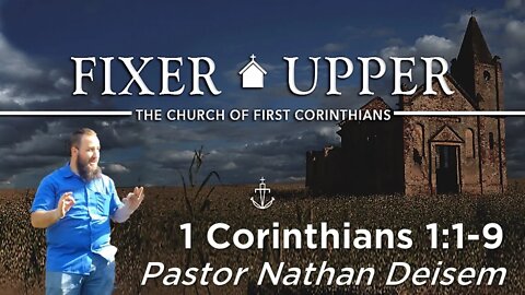 "FIXER UPPER" - (Week 1) -|- 1 Corinthians 1:1-9 -|- Pastor Nathan Deisem - Fathom Church