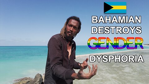 Bahamian destroys Gender Dysphoria