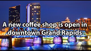 A new coffee shop is open in downtown Grand Rapids