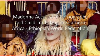 Madonna Accused of Pornography and Child Trafficking in Southern Africa - Ethiopian World Federation