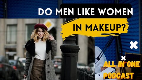 Do Men Like Women Wearing Makeup Excerpt 1 from Ep. 9 ALL IN ONE Podcast