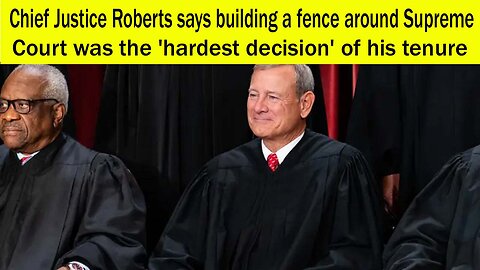 Chief Justice Roberts says building a fence around Supreme Court was the 'hardest decision'