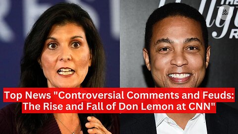 TOP NEWS: "Controversial Comments and Feuds: The Rise and Fall of Don Lemon"