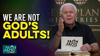 Faith the Facts: We Are Not God’s Adults!