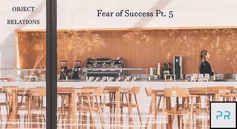 Object Relations: Fear Of Success Pt. 5