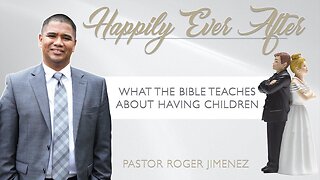 What the Bible Teaches About Having Children (Part 14) | Pastor Roger Jimenez