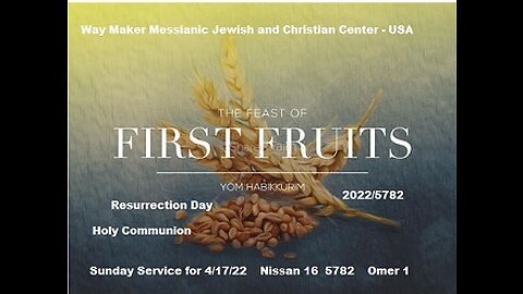 Yom Habikkurim - Feast of First Fruits - Resurrection Sunday - 2022-5782 - Holy Communion