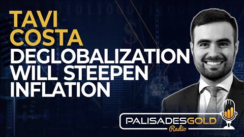 Tavi Costa: Deglobalization Will Steepen Inflation