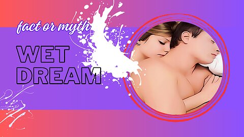 Fact or myth-wet dreams