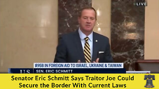 Senator Eric Schmitt Says Traitor Joe Could Secure the Border With Current Laws