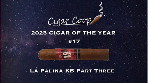 2023 Cigar of the Year Countdown (Coop’s List) #17: La Palina KB Part Three