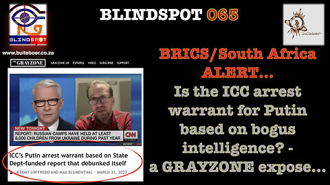 Blindspot 65 -> BRICS/SA ALERT -> Is ICC Putin arrest warrant based on BoguS intel?