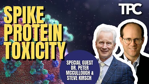 Spike Protein Toxicity | Dr. Peter McCullough & Steve Kirsch (TPC #1,173)