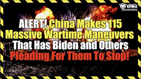 ALERT! China Makes 115 Massive Wartime Maneuvers That Has Biden & Others Pleading For Them To Stop!