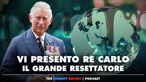 Vi presento Re Carlo, il Grande Resettatore - Corbett Report [SUB ITA]