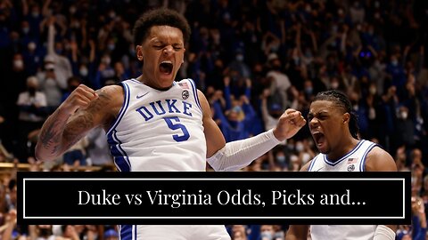 Duke vs Virginia Odds, Picks and Predictions: ACC's Finest Will Play Each Other Tight