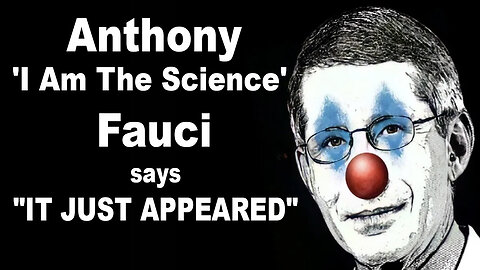 Anthony 'I Am The Science' Fauci - "It Just Appeared”