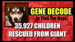 Gene Decode: 35,927 Children Rescued From Giant!!!!!!!