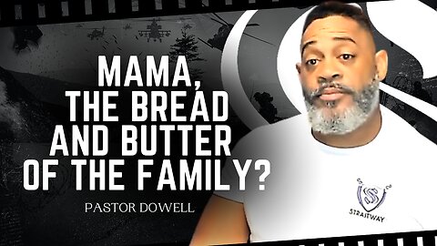 Mama, The Bread & Butter Of The Family? | Pastor Dowell