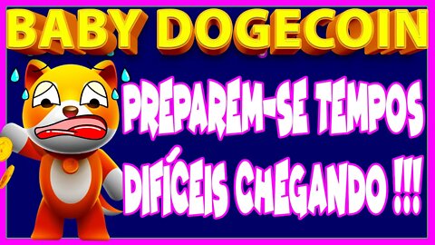 BABY DOGECOIN PREPAREM SE TEMPOS DIFÍCEIS CHEGANDO !!!