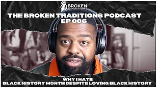 Why I HATE Black History Month Despite Loving Black History | Broken Traditions Podcast |Ep 6