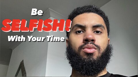 Why You Need To Be Selfish With Your Time