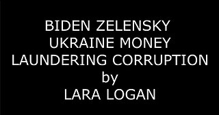 BIDEN ZELENSKY UKRAINE MONEY LAUNDERING CORRUPTION by LARA LOGAN
