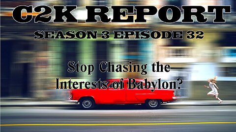 C2K Report S3 E0032: Stop Chasing the Interests of Babylon!