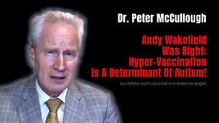 Dr. Peter McCullough: Andy Wakefield Was Right: Hyper-Vaccination Is A Determinant Of Autism!