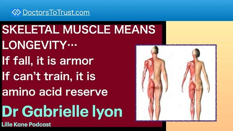 DR GABRIELLE LYON | SKELETAL MUSCLE IS LONGEVITY…If fall: armor If can’t train: amino acid reserve