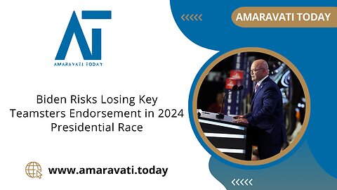 Biden Risks Losing Key Teamsters Endorsement in 2024 Presidential Race | Amaravati Today News