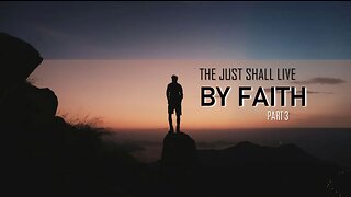 003 THE JUST SHALL LIVE BY FAITH part 3