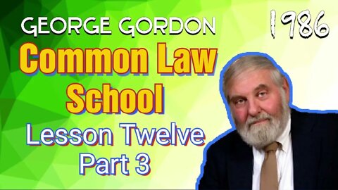 George Gordon Common Law School Lesson 12 Part 3