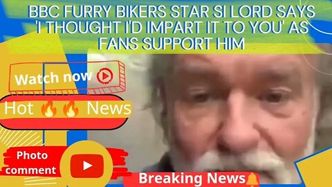 BBC Furry Bikers star Si Lord says 'I thought I'd impart it to you' as fans support him