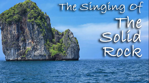 The Singing Of The Solid Rock -- Hymn