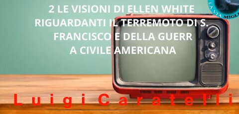 2 LE VISIONI DI ELLEN WHITE RIGUARDANTI IL TERREMOTO DI S. FRANCISCO E DELLA GUERRA CIVILE AMERICANA