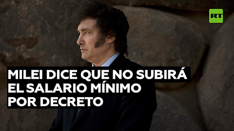 Milei dice que no subirá el salario mínimo por decreto y que lo peor del ajuste está por venir