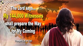 My 144,000 Witnesses shall prepare the Way for My Coming 🎺 Trumpet Call of God