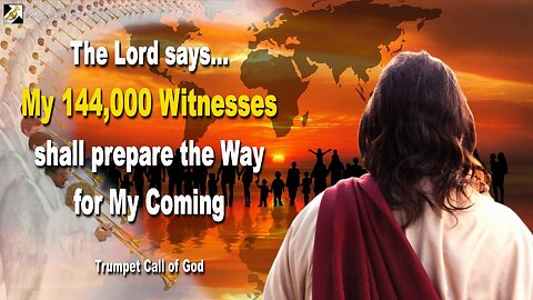 My 144,000 Witnesses shall prepare the Way for My Coming 🎺 Trumpet Call of God