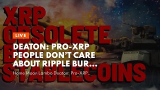 Deaton: Pro-XRP People DON’T CARE ABOUT RIPPLE BURN Ripple’s Escrow? Discussion