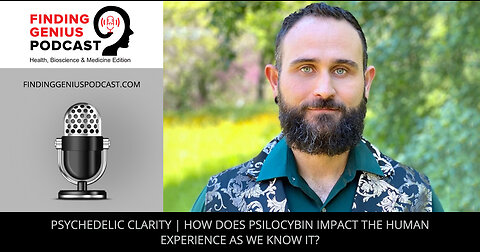 Psychedelic Clarity | How Does Psilocybin Impact The Human Experience As We Know It?